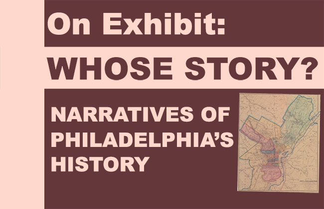 On Exhibit: Whose Story? Narratives of Philadelphia's History