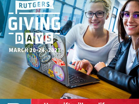 Rutgers Giving Days. March 20 - 24, 2023. Your gift will amplify academic excellence.