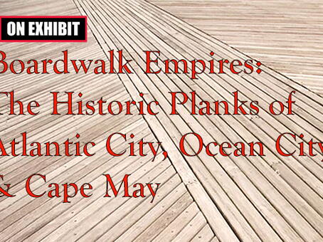 On Exhibit at Robeson Library: Boardwalk Empires: The Historic Planks of Atlantic City, Ocean City & Cape May 