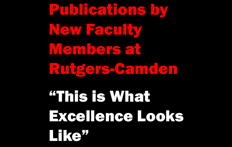 Publications by New Faculty Members at Rutgers-Camden, This Is What Excellence Looks LIke