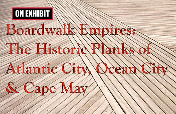 On Exhibit at Robeson Library: Boardwalk Empires: The Historic Planks of Atlantic City, Ocean City & Cape May 