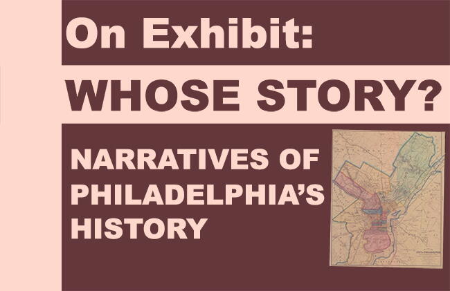 On Exhibit: Whose Story? Narratives of Philadelphia's History